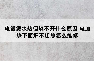 电饭煲水热但烧不开什么原因 电加热下面炉不加热怎么维修